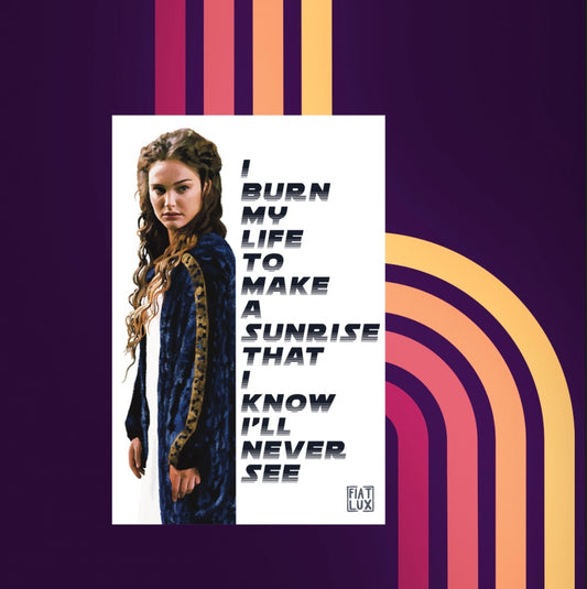 Art print of Padme Amidala from Attack of the Clones with the andor quote "I burn my life to make a sunrise that I know I'll never see" in blue text.